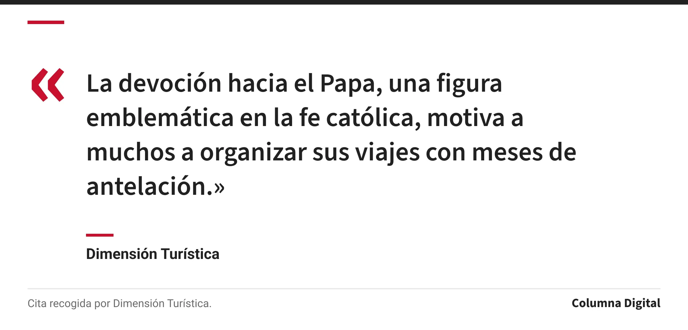 Cita de Dimensión Turística: «La devoción hacia el Papa, una figura emblemática en la fe católica, motiva a muchos a organizar sus viajes con meses de antelación.»