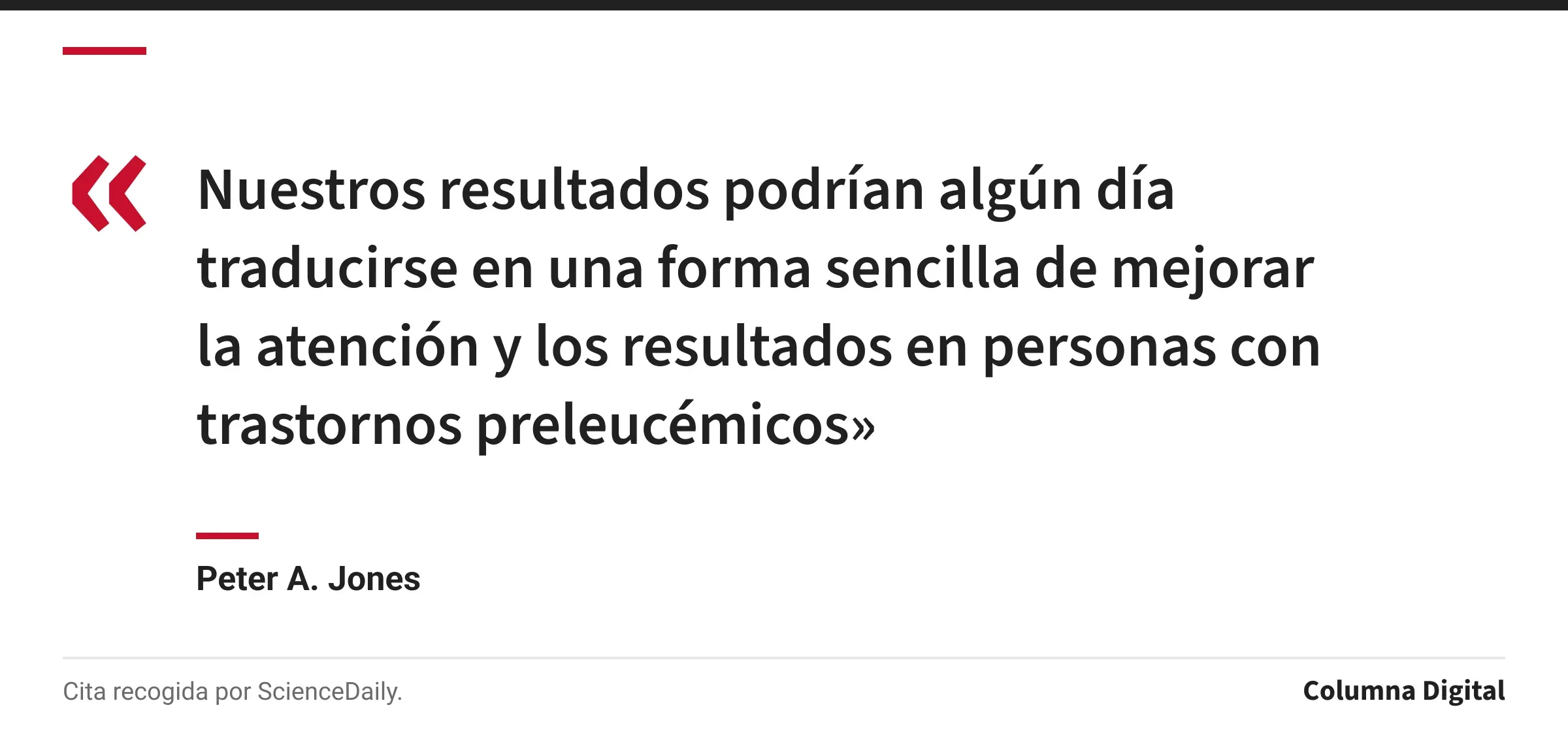 Cita de Peter A. Jones: «Nuestros resultados podrían algún día traducirse en una forma sencilla de mejorar la atención y los resultados en personas con trastornos preleucémicos»