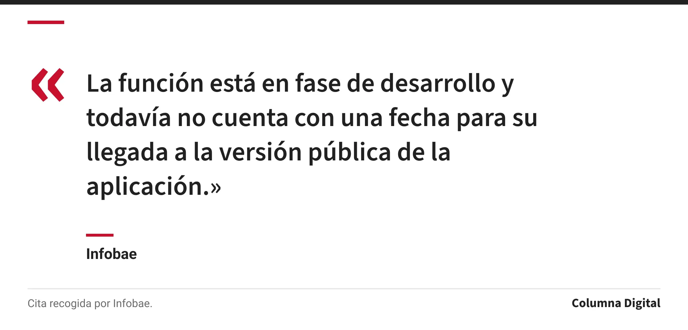 Cita de Infobae: «La función está en fase de desarrollo y todavía no cuenta con una fecha para su llegada a la versión pública de la aplicación.»