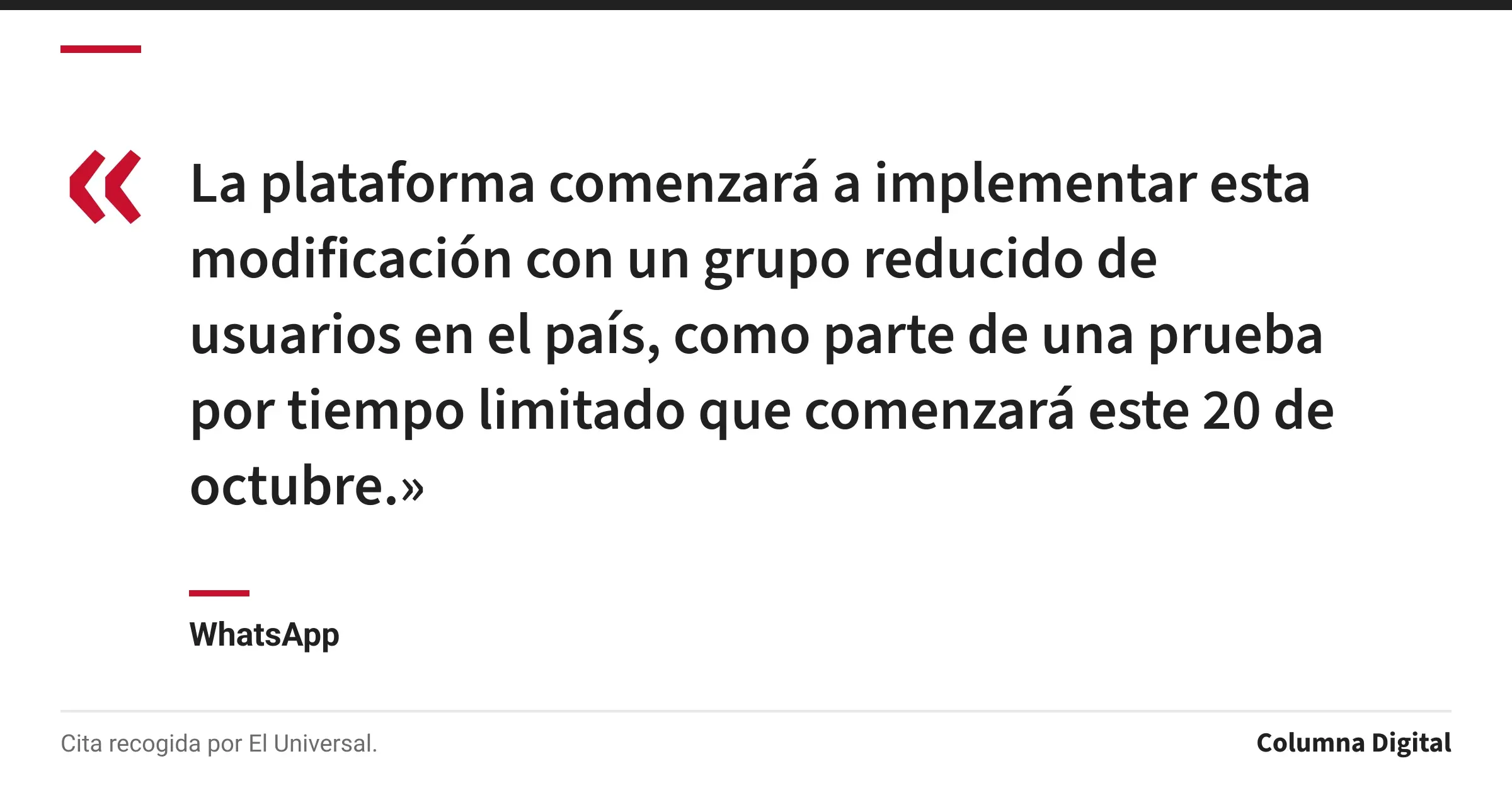 Cita de WhatsApp: «La plataforma comenzará a implementar esta modificación con un grupo reducido de usuarios en el país, como parte de una prueba por tiempo limitado que comenzará este 20 de octubre.»