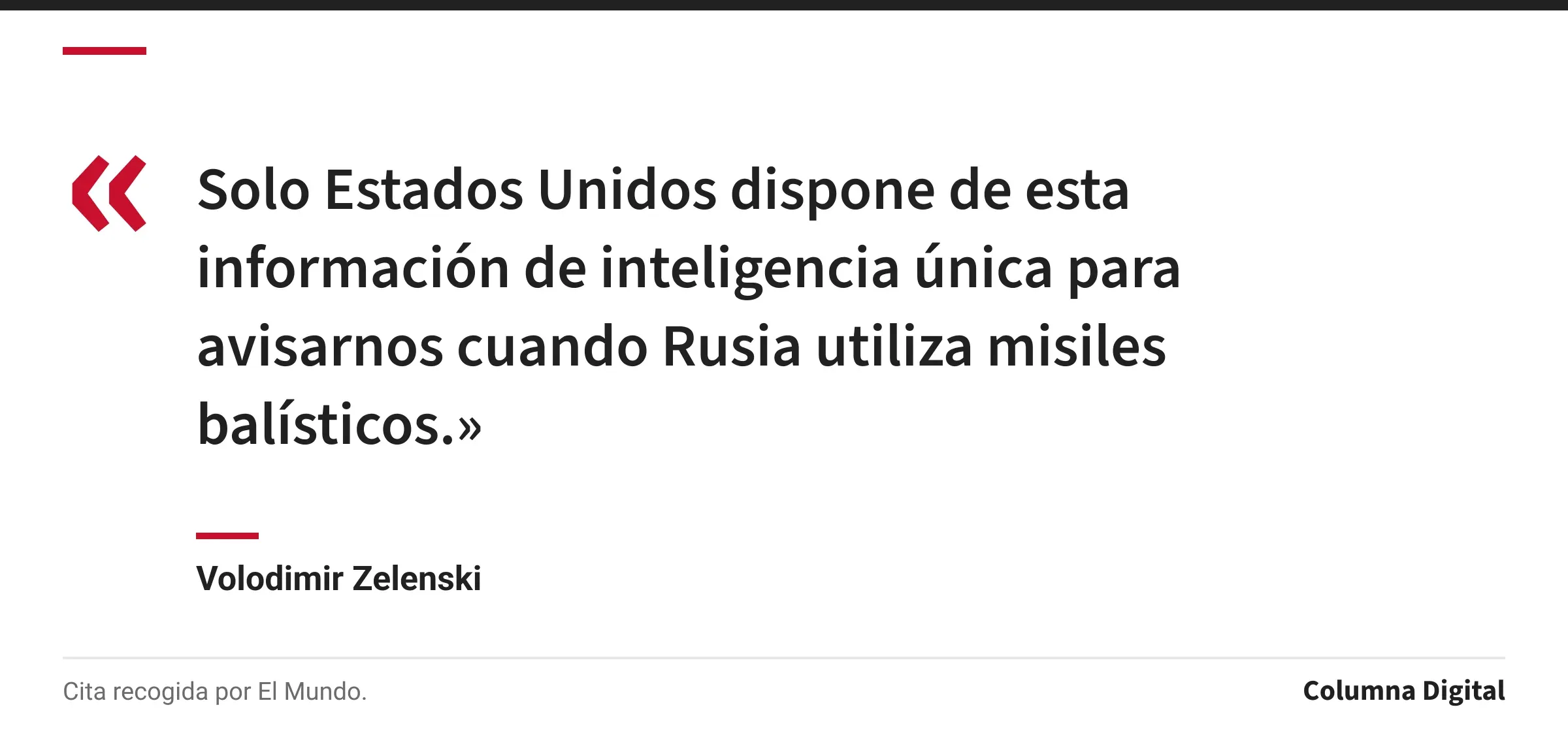 Cita de Volodimir Zelenski: «Solo Estados Unidos dispone de esta información de inteligencia única para avisarnos cuando Rusia utiliza misiles balísticos.»