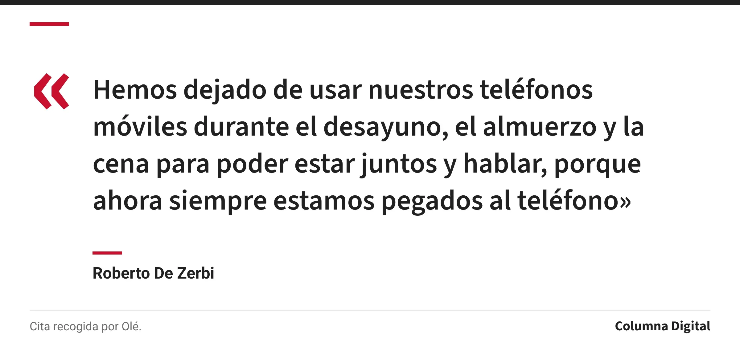 Cita de Roberto De Zerbi: «Hemos dejado de usar nuestros teléfonos móviles durante el desayuno, el almuerzo y la cena para poder estar juntos y hablar, porque ahora siempre estamos pegados al teléfono»