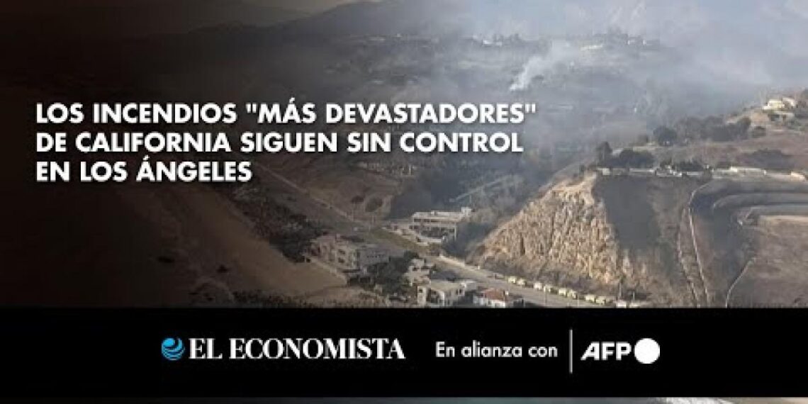 Los incendios "más devastadores" de California siguen sin control en Los Ángeles